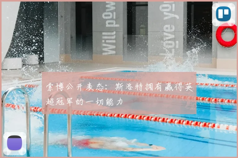 索博公开表态：斯洛特拥有赢得英超冠军的一切能力