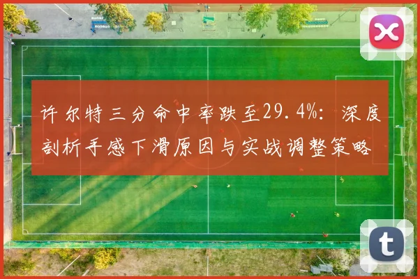 许尔特三分命中率跌至29.4%:深度剖析手感下滑原因与实战调整策略